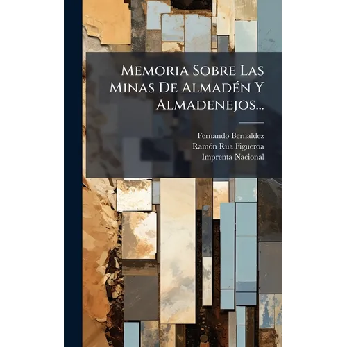 Memoria Sobre Las Minas De AlmadÃ(c)n Y Almadenejos...