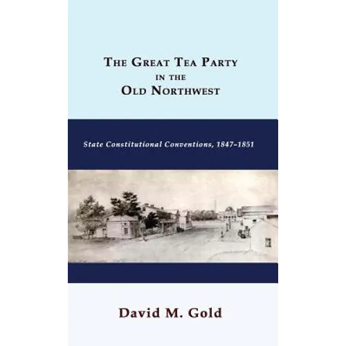 The Great Tea Party in the Old Northwest: State Constitutional Conventions, 1847-1851