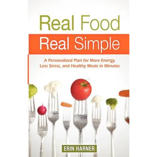Real Food, Real Simple: A Personalized Plan for More Energy, Less Stress, and Healthy Meals in Minutes