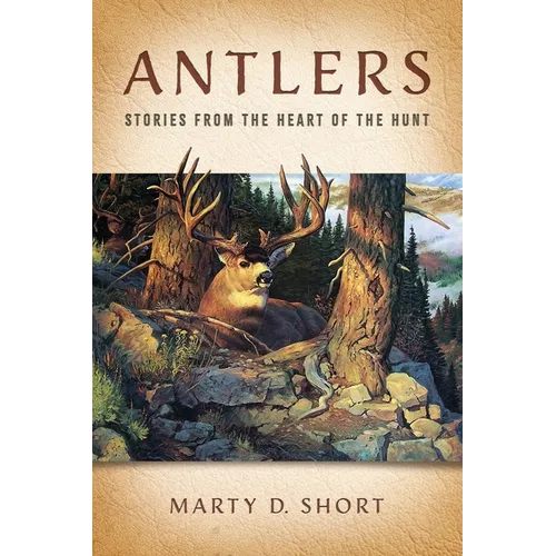Antlers: Stories from the Heart of the Hunt