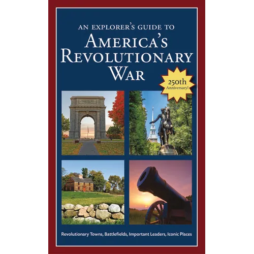 An Explorer's Guide to America's Revolutionary War: Revolutionary Towns, Battlefields, Important Leaders, Iconic Places