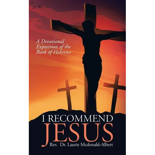I Recommend Jesus: A Devotional Exposition of the Book of Hebrews