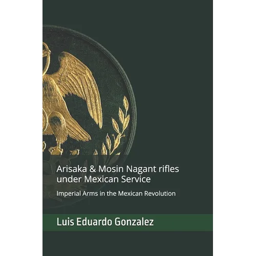 Arisaka & Mosin Nagant rifles under Mexican service: Imperial Arms in the Mexican Revolution