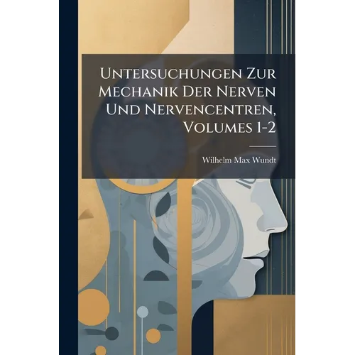 Untersuchungen Zur Mechanik Der Nerven Und Nervencentren, Volumes 1-2