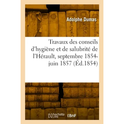 Rapport des travaux des conseils d'hygiène et de salubrité de l'Hérault, septembre 1854-27 juin 1857