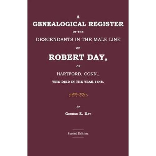 A Genealogical Register of the Descendants in the Male Line of Robert Day, of Hartford, Conn., Who Died in the Year 1648