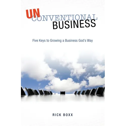 Unconventional Business: Five Keys to Growing a Business God's Way