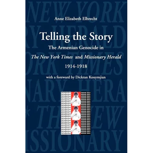 Telling the Story: The Armenian Genocide in the Pages of The New York Times and Missioniary Herald, 1914-1918