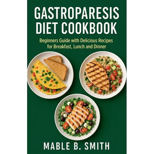 Gastroparesis Diet Cookbook: Beginners Guide with Delicious Recipes for Breakfast, Lunch and Dinner