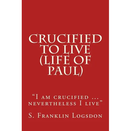 Crucified to Live (Life of Paul): "I am crucified ... nevertheless I live"