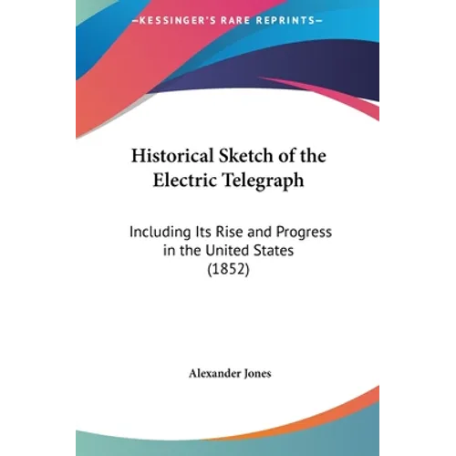 Historical Sketch of the Electric Telegraph: Including Its Rise and Progress in the United States (1852) - Hardcover