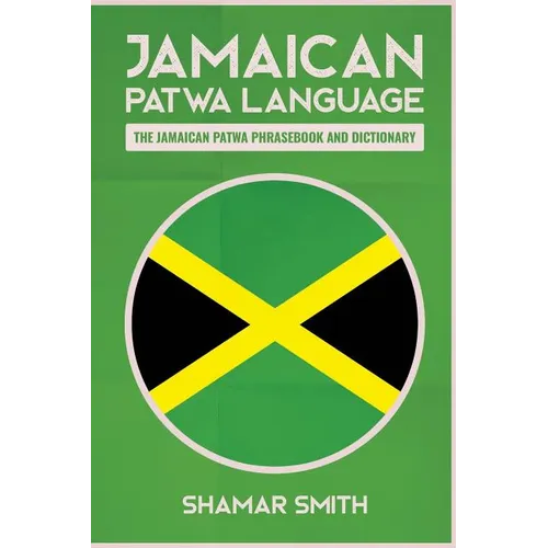 Jamaican Patwa Language: The Jamaican Patwa Phrasebook and Dictionary