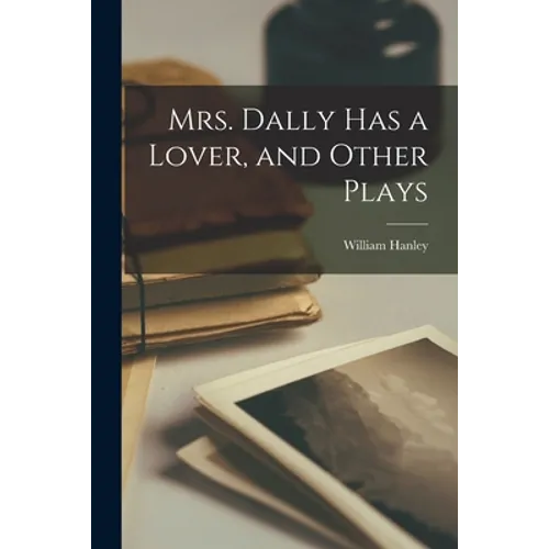 Mrs. Dally Has a Lover, and Other Plays