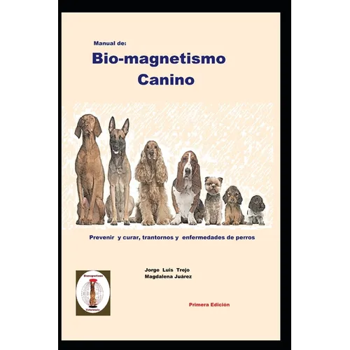 Manual de Bio-magnetismo Canino: Prevenir y curar las enfermedades de los perros.