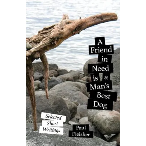 A Friend in Need is a Man's Best Dog: Selected Short Writings
