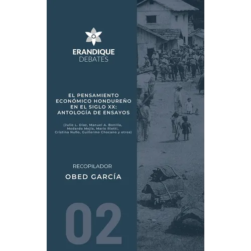 El pensamiento económico hondureño en el siglo XX: Antología de ensayos (Julio L. Díaz, Manuel A. Bonilla, Medardo Mejía, Mario Rietti, Cristina Nufio