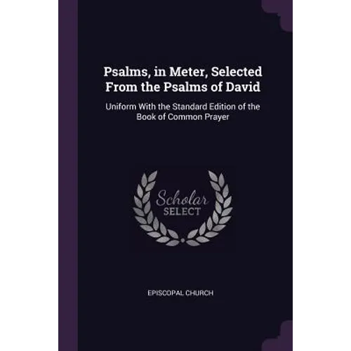 Psalms, in Meter, Selected From the Psalms of David: Uniform With the Standard Edition of the Book of Common Prayer