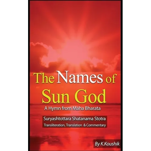 The Names of Sun God - A Hymn From Mahabharata: Suryashtottara Shatanama Stotra Transliteration, Translation and Commentary