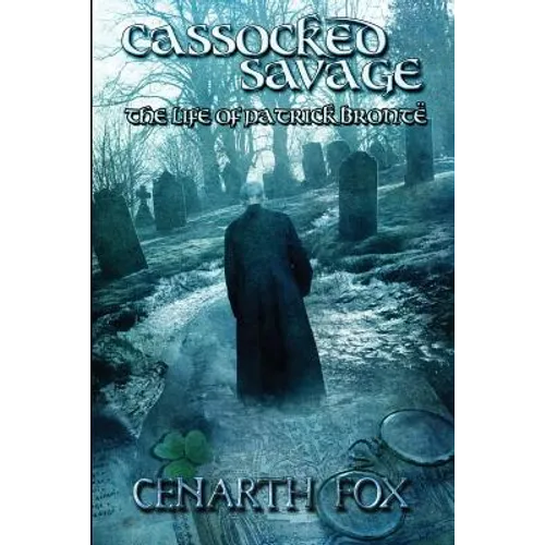 Cassocked Savage: The life of Patrick Brontë