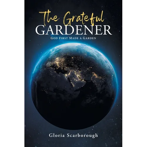 The Grateful Gardener: God First Made a Garden