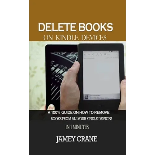 Delete Books on Kindle Devices: A100% Guide on How to Remove Books From all Your Kindle Devices in 1 Minutes