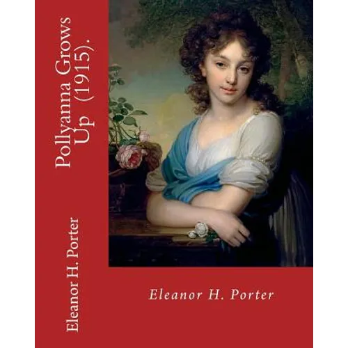 Pollyanna Grows Up (1915). By: Eleanor H. Porter: Romance ( children's novel)