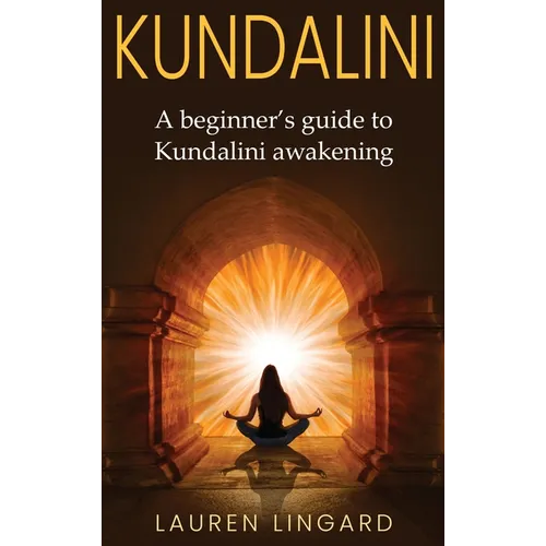 Kundalini: A Beginner's Guide to Kundalini Awakening
