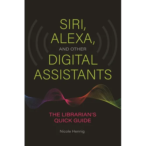 Siri, Alexa, and Other Digital Assistants: The Librarian's Quick Guide