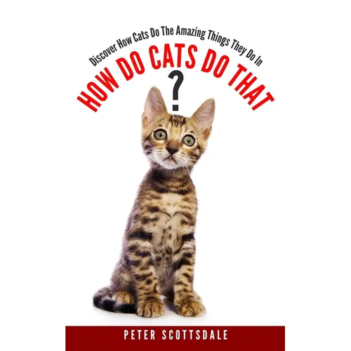 How Do Cats Do That?: Discover How Cats Do The Amazing Things They Do