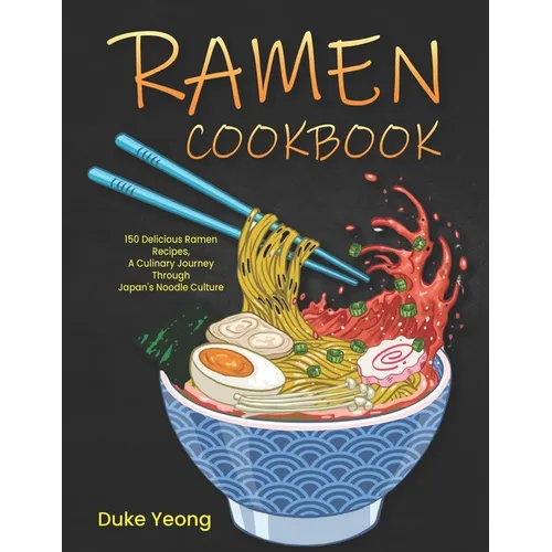 Ramen Cookbook: 150 Delicious Ramen Recipes, A Culinary Journey Through Japan's Noodle Culture