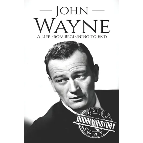 John Wayne: A Life From Beginning to End