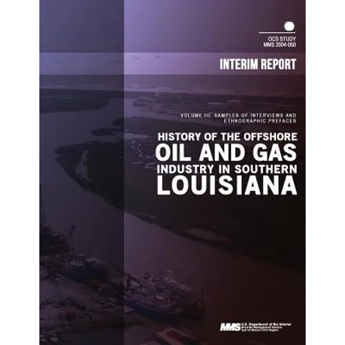 History of the Offshore Oil and Gas Industry in Southern Louisiana Volume 3: Samples of Interviews and Ethnographic Prefaces