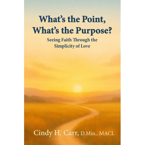 What's the Point, What's the Purpose?: Seeing Faith Through the Simplicity of Love