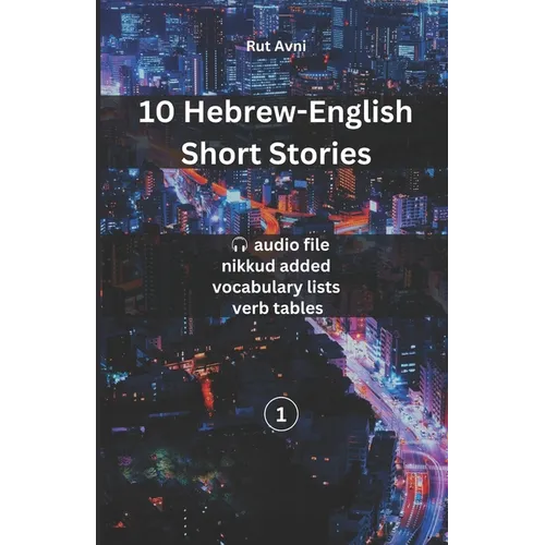 10 Hebrew-English Short Stories: (with audio files, vocabulary lists & verb tables)