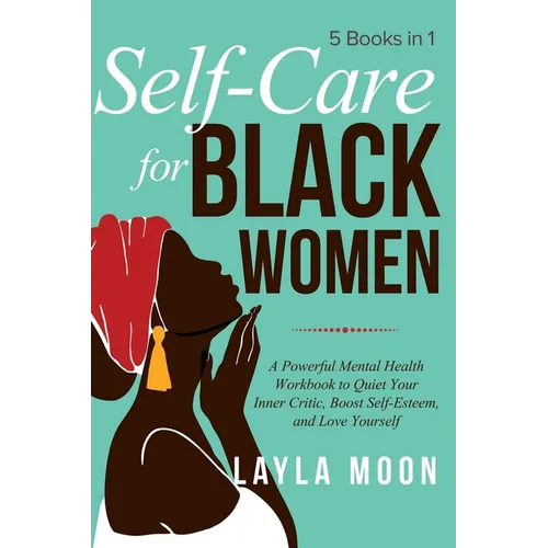 Self Care for Black Women: 5 Books in 1 A Powerful Mental Health Workbook to Quiet Your Inner Critic, Boost Self-Esteem, and Love Yourself