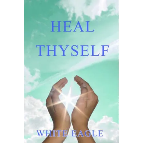Heal Thyself: The Key to Spiritual Healing and Health in Mind and Body