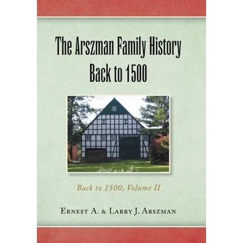The Arszman Family History Back to 1500 Vol.2: Back to 1500, Volume Ii