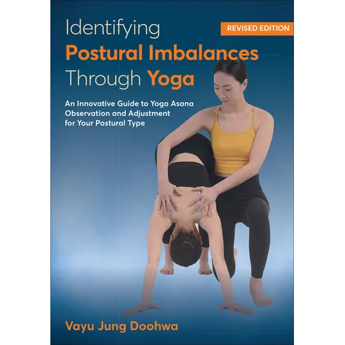 Identifying Postural Imbalances Through Yoga: An Innovative Guide to Yoga Asana Observation and Adjustment for Your Postural Type