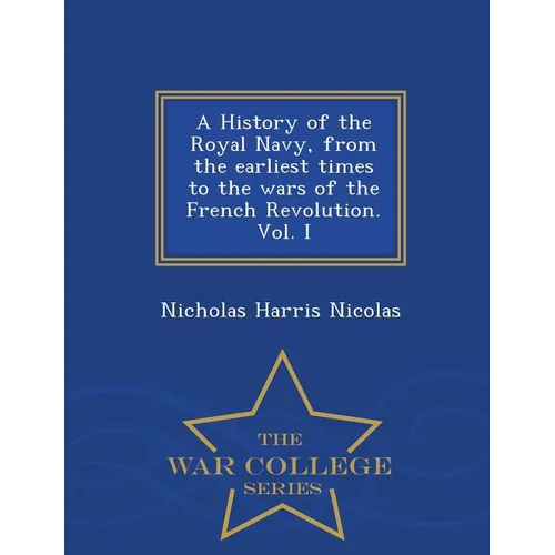A History of the Royal Navy, from the earliest times to the wars of the French Revolution. Vol. I - War College Series