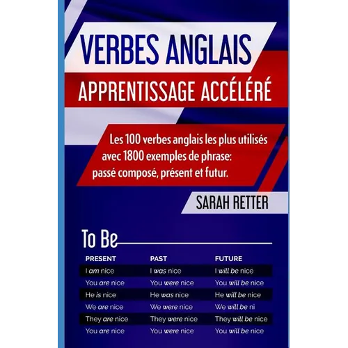 Verbes Anglais: APPRENTISSAGE ACCÉLÉRÉ Les 100 verbes anglais les plus utilisés avec 1800 exemples de phrase: passé composé, présent et futur.