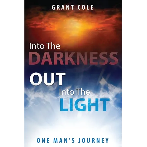 Into The Darkness Out Into The Light: One Man's Journey