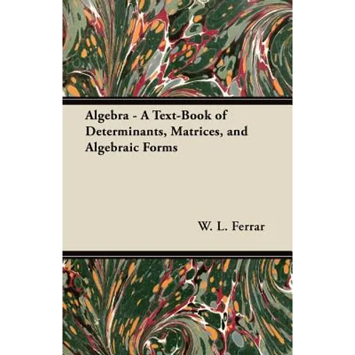 Algebra - A Text-Book of Determinants, Matrices, and Algebraic Forms