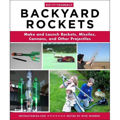 Do-It-Yourself Backyard Rockets: Make and Launch Rockets, Missiles, Cannons, and Other Projectiles
