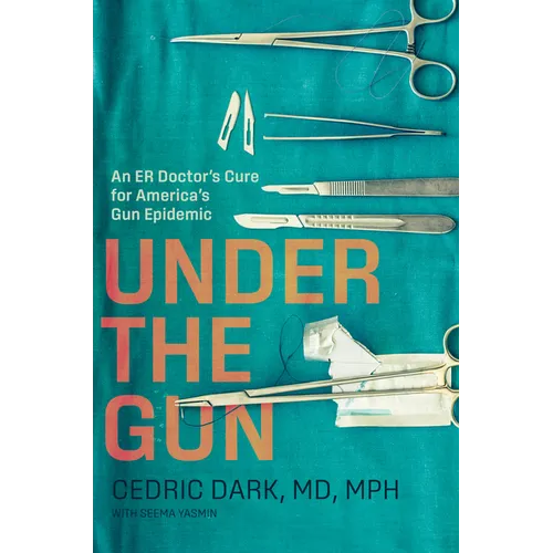 Under the Gun: An Er Doctor's Cure for America's Gun Epidemic