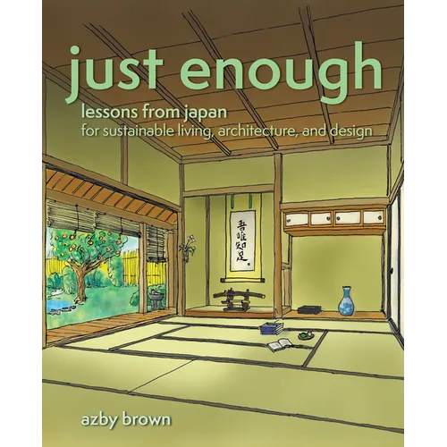 Just Enough: Lessons from Japan for Sustainable Living, Architecture, and Design