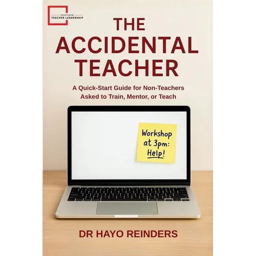 The Accidental Teacher: A Quick-Start Guide for Non-Teachers Asked to Train, Mentor, or Teach