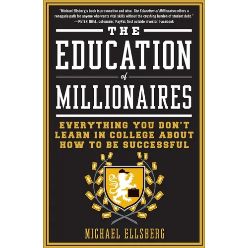 The Education of Millionaires: Everything You Won't Learn in College about How to Be Successful