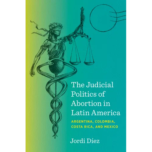 The Judicial Politics of Abortion in Latin America: Argentina, Colombia, Costa Rica, and Mexico