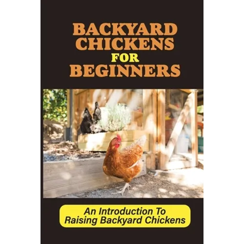 Backyard Chickens For Beginners: An Introduction To Raising Backyard Chickens: How To Keep Your Chickens Healthy With The Right Vitamins And Minerals