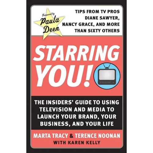 Starring You!: The Insiders' Guide to Using Television and Media to Launch Your Brand, Your Business, and Your Life